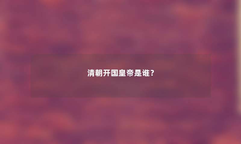 清朝开国皇帝是谁？