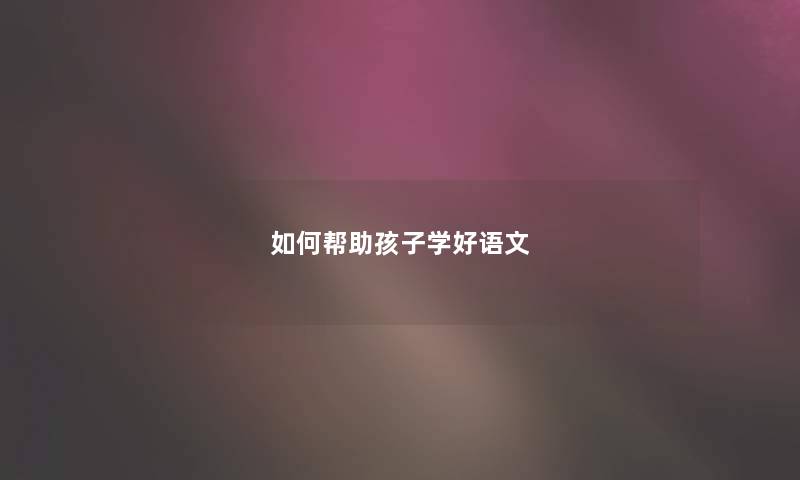 如何帮助孩子学好语文