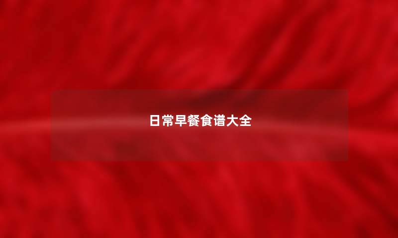 日常早餐食谱大全 日常早餐食谱大全