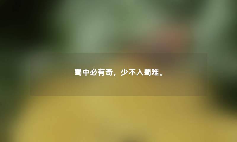 蜀中必有奇，少不入蜀难。