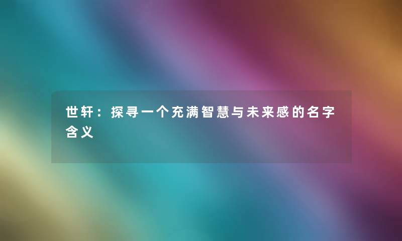 世轩：探寻一个充满智慧与未来感的名字含义