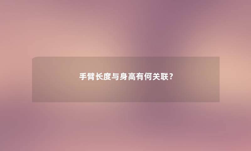 手臂长度与身高有何关联？