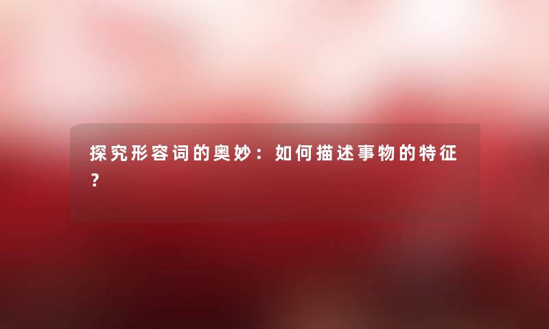 探究形容词的奥妙：如何描述事物的特征？