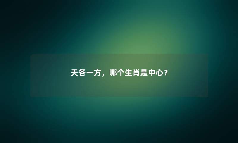 天各一方，哪个生肖是中心？