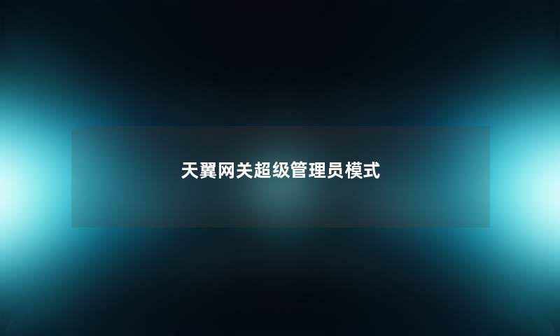 天翼网关超级管理员模式