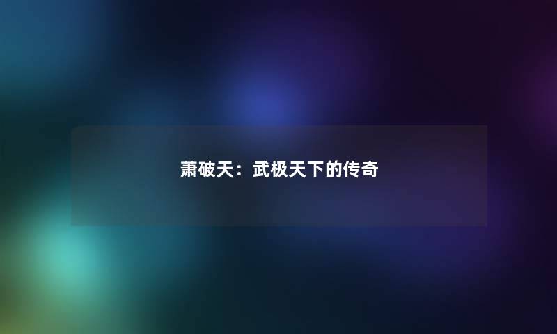 萧破天:武极天下的传奇 萧破天:武极天下的传奇