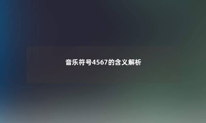 音乐符号4567的含义解析 音乐符号4567的含义解析