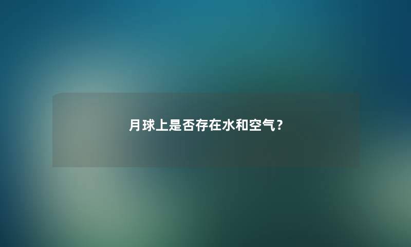 月球上是否存在水和空气? 月球上是否存在水和空气?