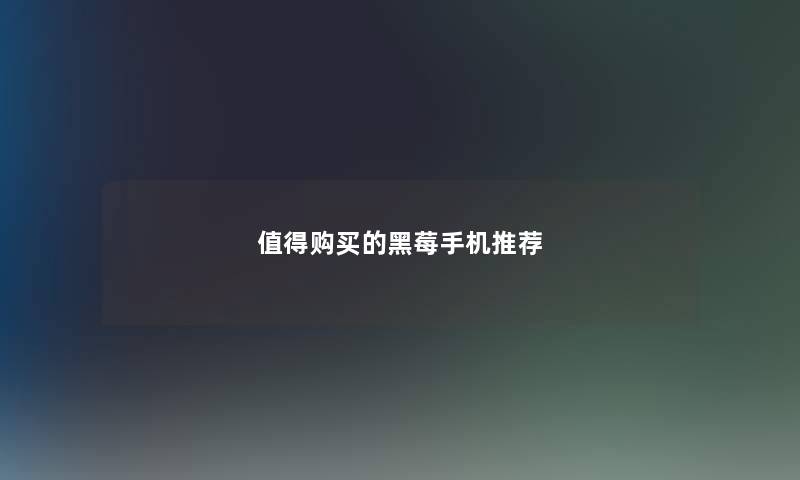 购买的黑莓手机推荐 购买的黑莓手机推荐
