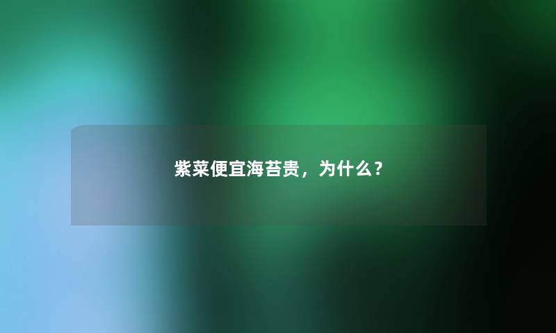 紫菜便宜海苔贵,为什么? 紫菜便宜海苔贵,为什么?