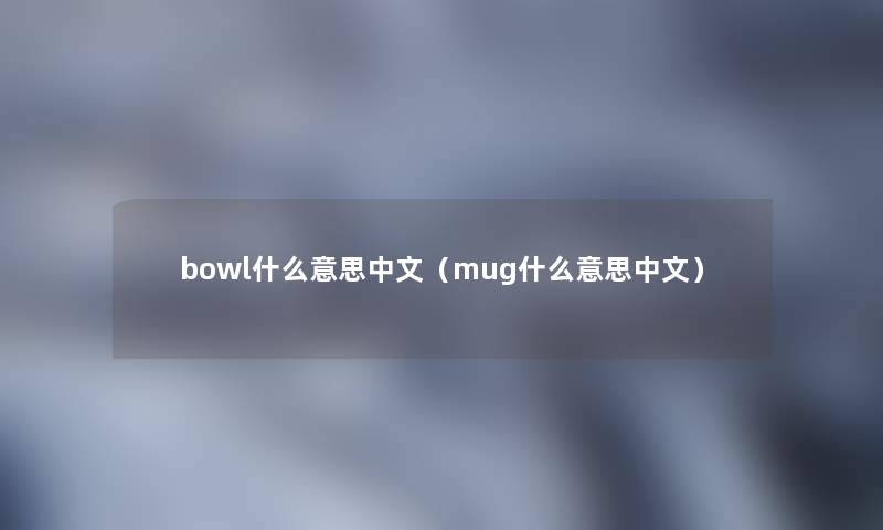 bowl什么意思中文(mug什么意思中文) bowl什么意思中文(mug什么意思中文)