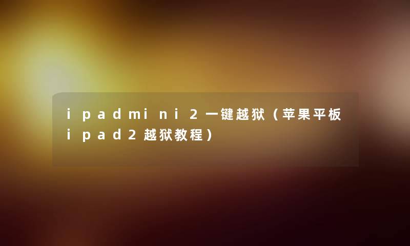 ipadmini2一键越狱（苹果平板ipad2越狱教程）