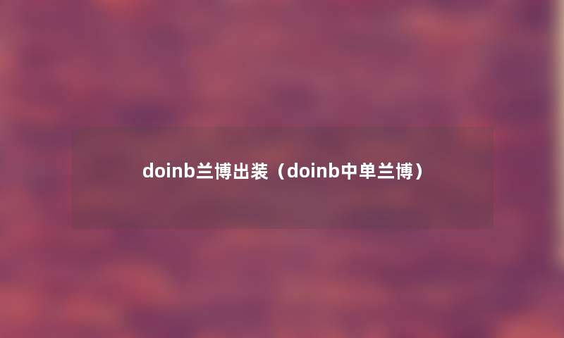 doinb兰博出装（doinb中单兰博）