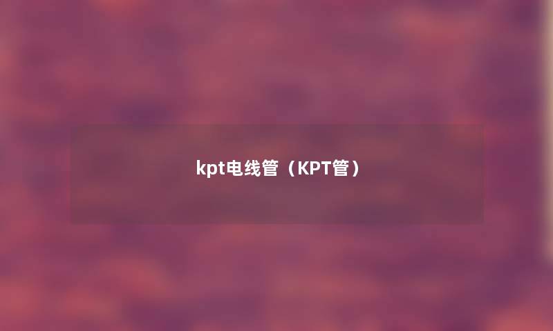 kpt电线管（KPT管）