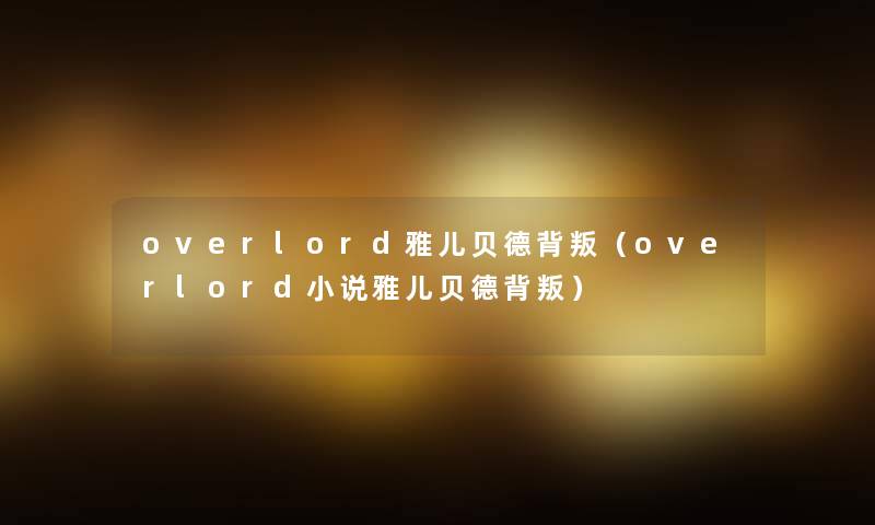 overlord雅儿贝德背叛（overlord小说雅儿贝德背叛）
