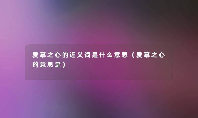 爱慕之心的近义词是什么意思（爱慕之心的意思是）