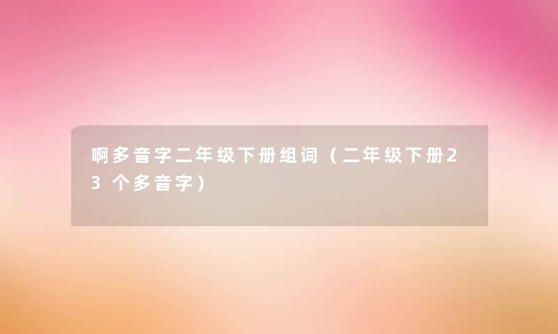 啊多音字二年级下册组词(二年级下册23个多音字) 啊多音字二年级下册组词(二年级下册23个多音字)
