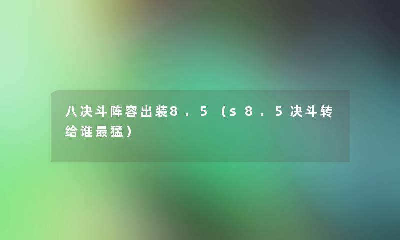 八决斗阵容出装8.5（s8.5决斗转给谁猛）