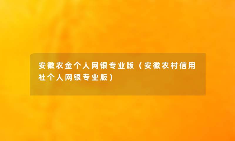 安徽农金个人网银专业版（安徽农村信用社个人网银专业版）