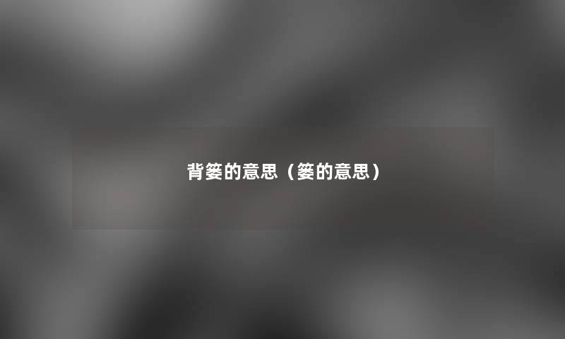背篓的意思(篓的意思) 背篓的意思(篓的意思)