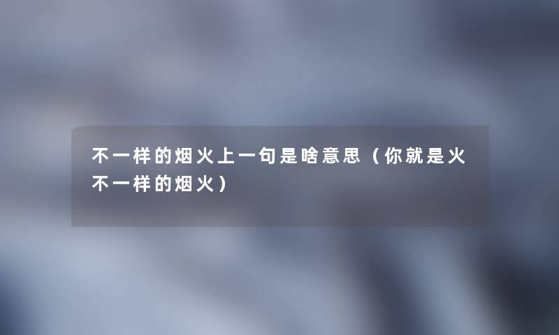 不一样的烟火上一句是啥意思（你就是火不一样的烟火）