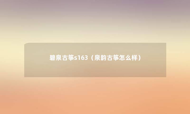 碧泉古筝s163(泉韵古筝怎么样) 碧泉古筝s163(泉韵古筝怎么样)