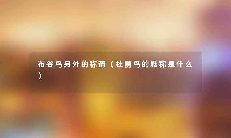 布谷鸟另外的称谓（杜鹃鸟的雅称是什么）