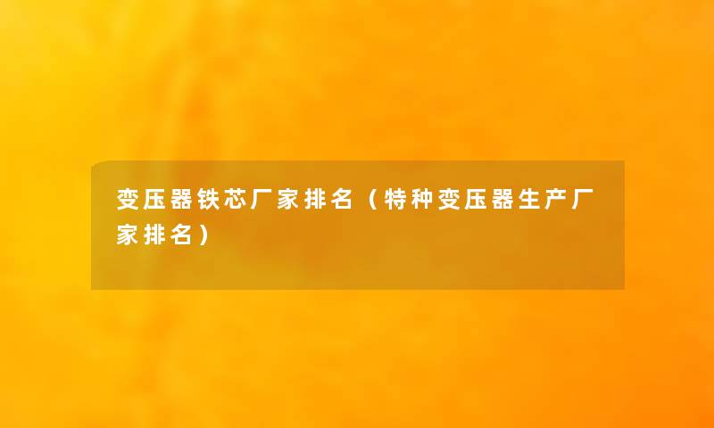 变压器铁芯厂家推荐（特种变压器生产厂家推荐）