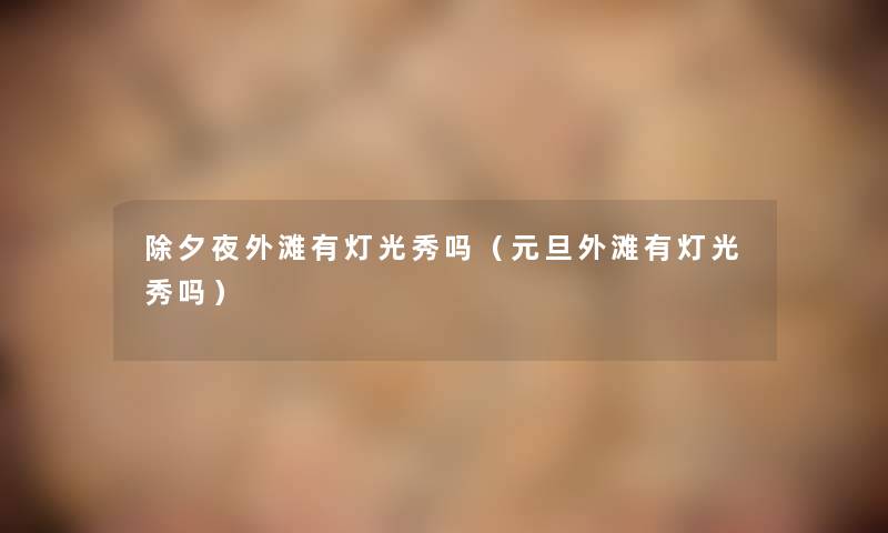 除夕夜外滩有灯光秀吗（元旦外滩有灯光秀吗）