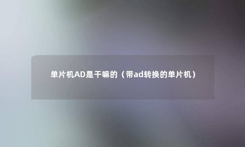 单片机AD是干嘛的（带ad转换的单片机）