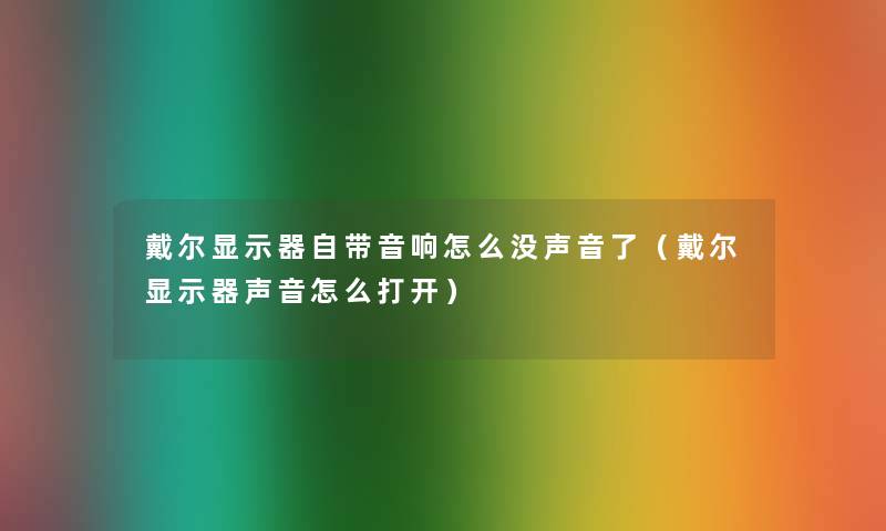 戴尔显示器自带音响怎么没声音了(戴尔显示器声音怎么打开) 戴尔显示器自带音响怎么没声音了(戴尔显示器声音怎么打开)