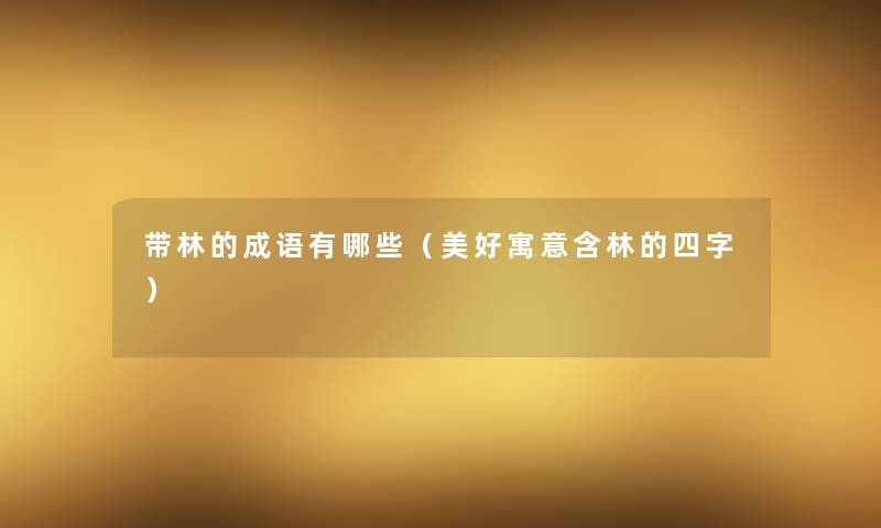 带林的成语有哪些（美好寓意含林的四字）