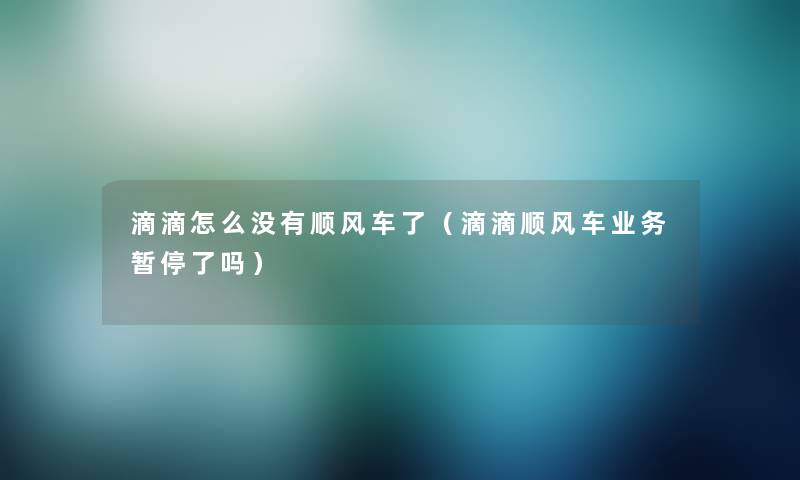 滴滴怎么没有顺风车了（滴滴顺风车业务暂停了吗）