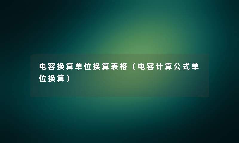 电容换算单位换算表格（电容计算公式单位换算）