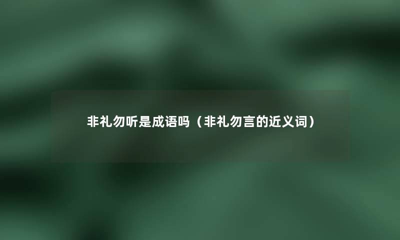 非礼勿听是成语吗(非礼勿言的近义词) 非礼勿听是成语吗(非礼勿言的近义词)