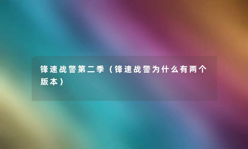 锋速战警第二季(锋速战警为什么有两个版本) 锋速战警第二季(锋速战警为什么有两个版本)