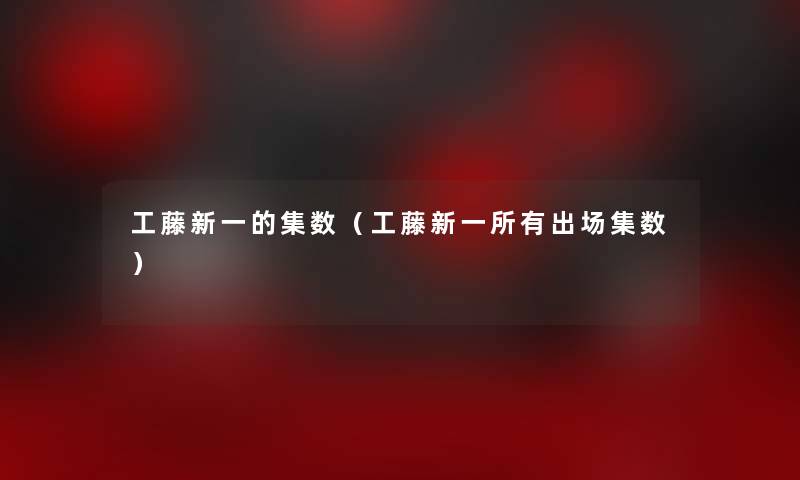 工藤新一的集数（工藤新一所有出场集数）