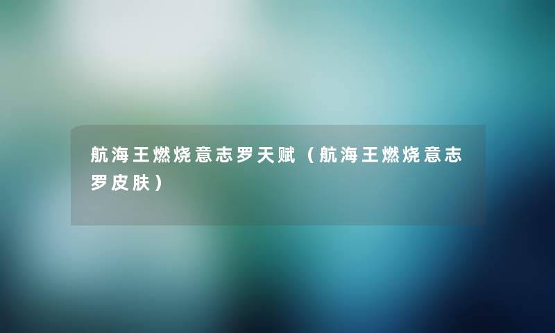 航海王燃烧意志罗天赋（航海王燃烧意志罗皮肤）