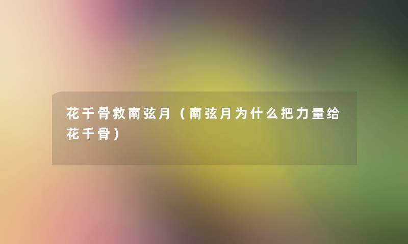 花千骨救南弦月（南弦月为什么把力量给花千骨）