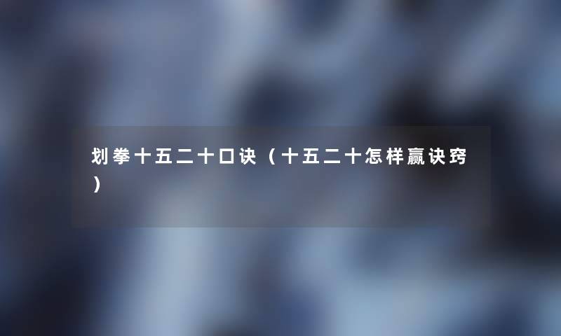 划拳十五二十口诀（十五二十怎样赢诀窍）