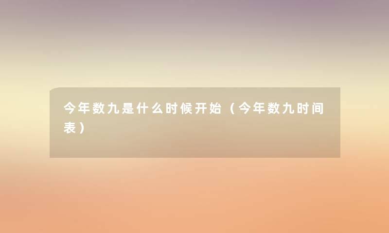 今年数九是什么时候开始（今年数九时间表）