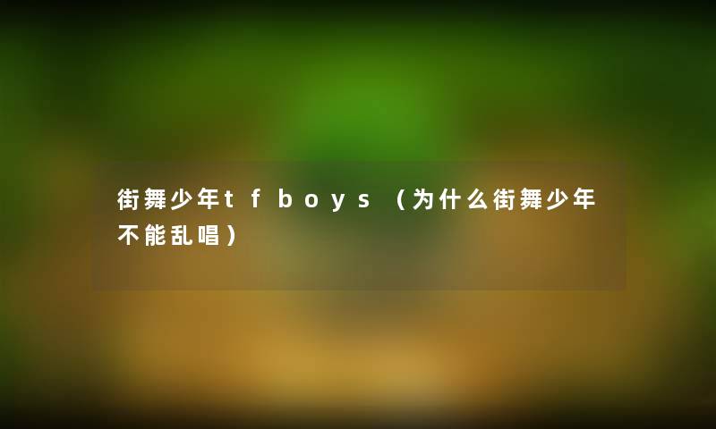 街舞少年tfboys（为什么街舞少年不能乱唱）