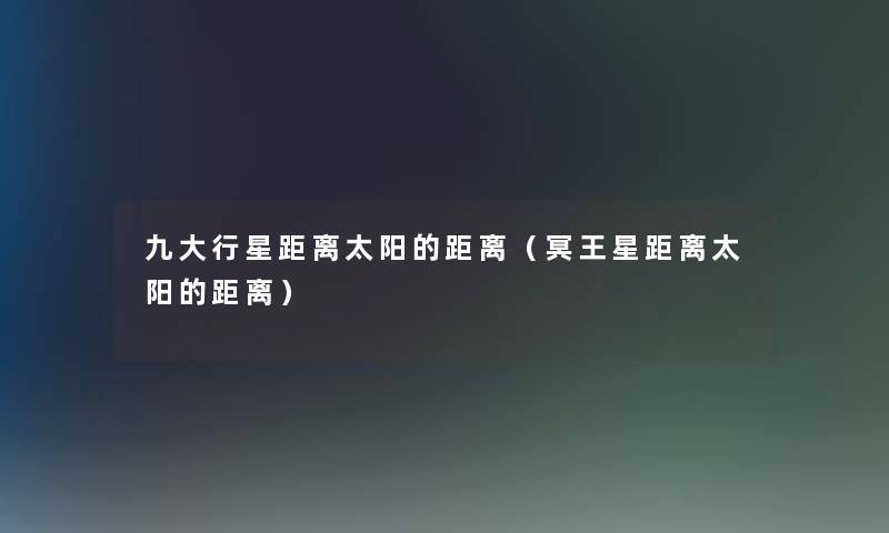 九大行星距离太阳的距离(冥王星距离太阳的距离) 九大行星距离太阳的距离(冥王星距离太阳的距离)