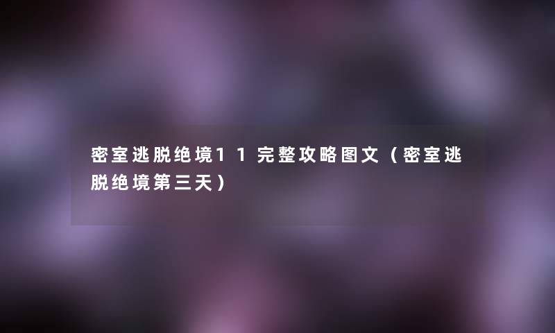 密室逃脱绝境11完整攻略讲解(密室逃脱绝境第三天) 密室逃脱绝境11完整攻略讲解(密室逃脱绝境第三天)