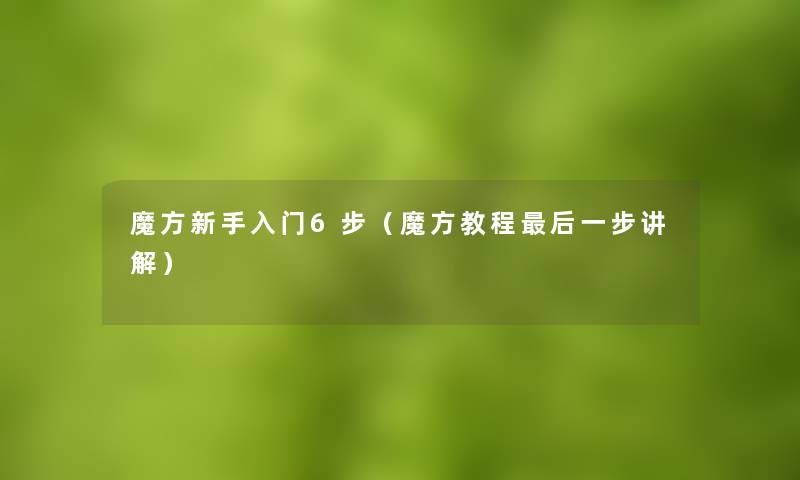 魔方新手入门6步(魔方教程这里要说一步讲解) 魔方新手入门6步(魔方教程这里要说一步讲解)