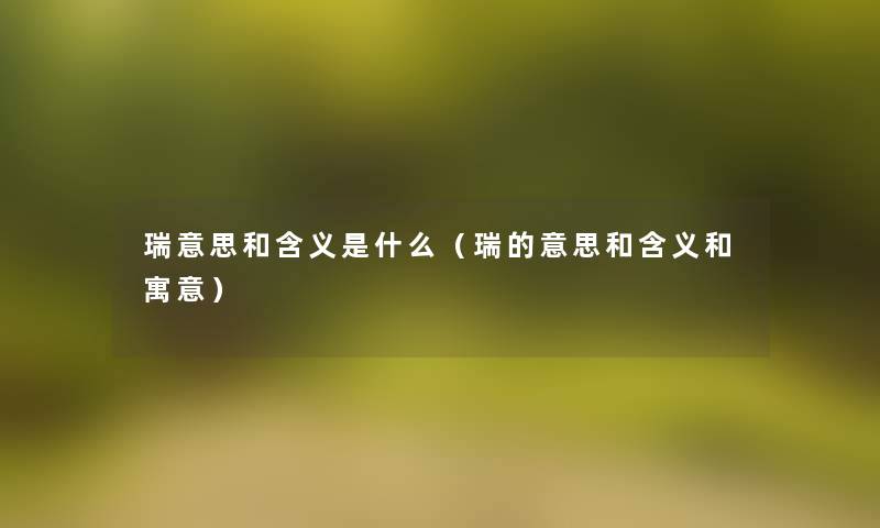 瑞意思和含义是什么（瑞的意思和含义和寓意）