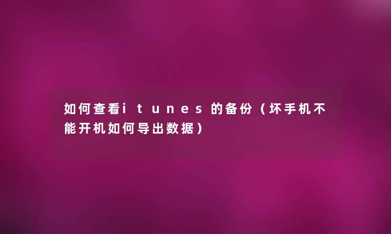 如何查看itunes的备份（坏手机不能开机如何导出数据）