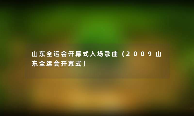 山东全运会开幕式入场歌曲（2009山东全运会开幕式）