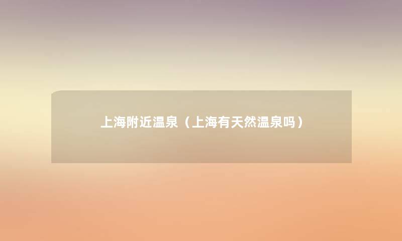 上海附近温泉(上海有天然温泉吗) 上海附近温泉(上海有天然温泉吗)