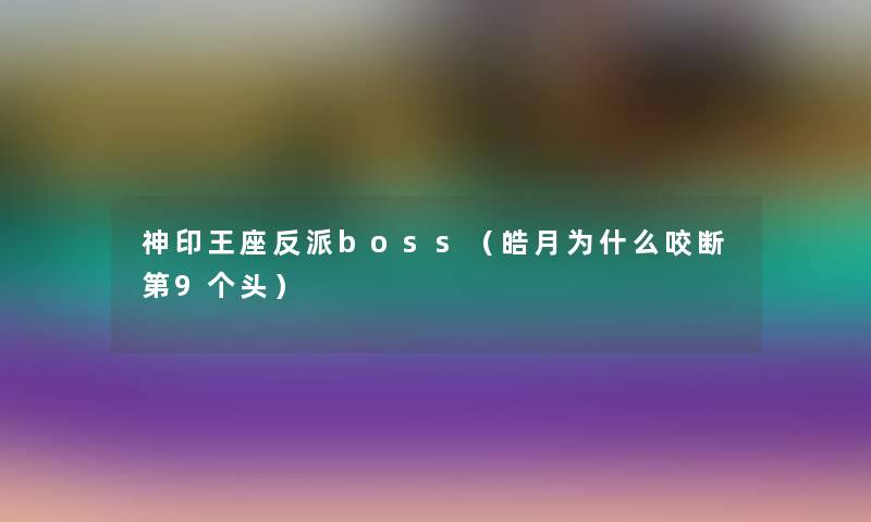 神印王座反派boss（皓月为什么咬断第9个头）